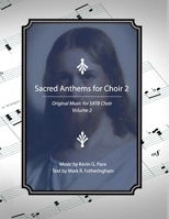 Sacred Anthems for Choir 2: Original Music for SATB Choir B0BT9W7CHN Book Cover