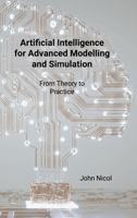 Artificial Intelligence for Advanced Modelling and Simulation: From Theory to Practice 1300879890 Book Cover