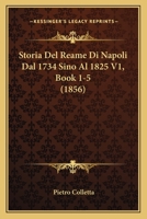 Storia Del Reame Di Napoli Dal 1734 Sino Al 1825, Volume 1... 1142587819 Book Cover