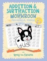 Addition and Subtraction Workbook for Double, Triple, & Multi-Digit: Practice 100 Days of Math Drills with Ronny the Frenchie 1923029045 Book Cover