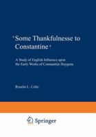 Some Thankfulnesse to Constantine: A Study of English Influence Upon the Early Works of Constantijn Huygens 9401503222 Book Cover
