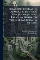 Relacion historial de las misiones de indios chiquitos que en el Paraguay tienen los padres de la Compañia de Jesús Volume 02 1173234985 Book Cover
