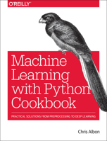 Machine Learning with Python Cookbook: Practical Solutions from Preprocessing to Deep Learning 1491989386 Book Cover