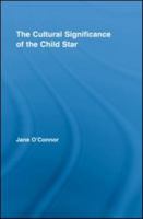 The Cultural Significance of the Child Star (Routledge Advances in Sociology) 0415542677 Book Cover