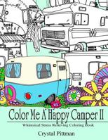 Color Me A Happy Camper II: Whimsical Stress Relieving Coloring Book 151864712X Book Cover