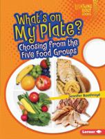 What's on My Plate?: Choosing from the Five Food Groups 1467796719 Book Cover