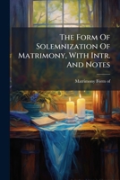 The Form Of Solemnization Of Matrimony, With Intr. And Notes... 1277522421 Book Cover