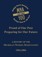 Proud of our Past, Preparing for our Future: A History of the Michigan Nurses Association 1904-2004 1681622521 Book Cover
