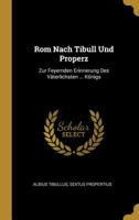 Rom Nach Tibull Und Properz: Zur Feyernden Erinnerung Des Vterlichsten ... Knigs 1011175150 Book Cover