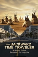 The Backward Time Traveler: Two strangers. One crazy idea. 0645096407 Book Cover