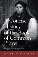 A Concise History of the Book of Common Prayer: An Appreciation of Anglicanism 1663225095 Book Cover