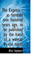 The Express: as foretold one hundred years ago, to be published by the hand of a woman in the tenth 0530852764 Book Cover