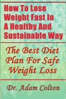 How To Lose Weight Fast In A Healthy And Sustainable Way: The Best Diet Plan For Safe Weight Loss 1977934773 Book Cover