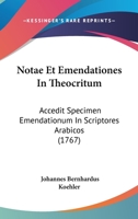 Notae Et Emendationes In Theocritum: Accedit Specimen Emendationum In Scriptores Arabicos (1767) 1104358239 Book Cover