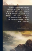 Diary Of Sir Archibald Johnston Lord Wariston 1639, The Preservation Of The Honours Of Scotland 1651-52, Lord Mar's Legacies 1722-27, Letters Concerning Highland Affairs In The 18th Century 1024391566 Book Cover