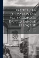 Traité De La Formation Des Mots Composés Dans La Langue Française 101625721X Book Cover