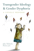 Transgender Ideology & Gender Dysphoria: A Catholic Response 1737227304 Book Cover