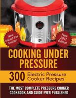 Cooking Under Pressure: The Most Complete Pressure Cooker Cookbook and Guide 148195282X Book Cover