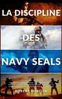 LA DISCIPLINE DES NAVY SEALS: Comment développer la mentalité, la volonté et l'autodiscipline des forces spéciales les plus redoutées au monde (Developpement Personnel) B09BMBF84G Book Cover