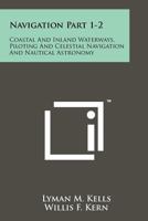 Navigation Part 1-2: Coastal and Inland Waterways, Piloting and Celestial Navigation and Nautical Astronomy 1258140535 Book Cover