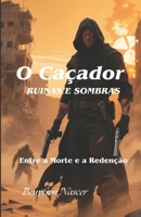 O Caçador: Ruínas e Sombras: Entre a Morte e a Redenção (Portuguese Edition) B0DZVWZ525 Book Cover