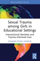 Sexual Trauma Among Girls in Educational Settings: Intersectional Identities and Trauma-Informed Care 1032648651 Book Cover