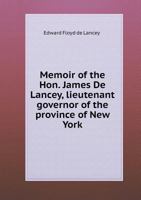 Memoir of the Hon. James de Lancey, Lieutenant Governor of the Province of New York 0526460113 Book Cover