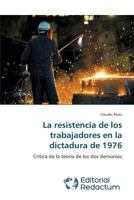 La Resistencia de Los Trabajadores En La Dictadura de 1976 3639650174 Book Cover