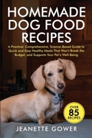 Healthy Dog Food Recipes : A Practical, Comprehensive, Science-Based Guide to Quick and Easy Homemade Meals That Won't Break the Budget, and Supports Your Pet's Well-being 1968253025 Book Cover