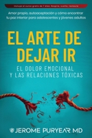 El Arte de Dejar Ir el Dolor Emocional y las Relaciones Tóxicas: Amor Propio, Autoaceptación y Cómo Encontrar Tu Paz Interior para Adolescentes y Jóvenes Adultos (Spanish Edition) B0GNFT79RX Book Cover