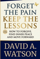 Forget the Pain, Keep the Lessons: How to Forgive, Find Inner Peace and Move Forward B0GMQ5PWY4 Book Cover