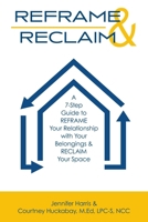 Reframe & Reclaim: A 7-Step Guide to REFRAME Your Relationship with Your Belongings & RECLAIM Your Space 1961781603 Book Cover