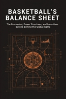 Basketball’s Balance Sheet: The Economics, Power Structures, and Incentives Behind the Global Game B0GMRNZ5MV Book Cover