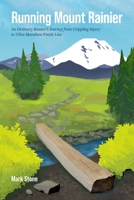 Running Mount Rainier: An Ordinary Runner's Journey from Crippling Injury to Ultra Marathon Finish Line 057830371X Book Cover