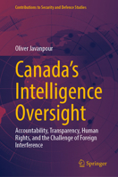 Canada’s Intelligence Oversight: Accountability, Transparency, Human Rights, and the Challenge of Foreign Interference (Contributions to Security and Defence Studies) 3031986148 Book Cover