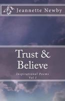 Trust & Believe: Inspirational Poems Vol. I 1500107344 Book Cover