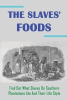 The Slaves' Foods: Find Out What Slaves On Southern Plantations Ate And Their LifeStyle: Short Story On Slave Conditions And The Recipies They Had B098W7B7P6 Book Cover