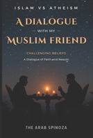 A dialogue with my Muslim friend: Challenging Beliefs: A Dialogue of Faith and Reason B0F656LRZX Book Cover