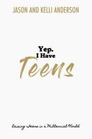 Yep. I Have Teens: Raising Teens in a Millennial World 1975605756 Book Cover