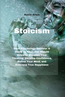 Stoicism: Dark Psychology Secrets: A Guide to What You Should Know to Broaden Your Thinking, Develop Confidence, Refine Your Mind, and Embrace True Happiness 1801677379 Book Cover