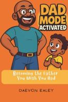 Dad Mode Activated: Becoming the Father You Wish You Had B0G4RGFSB2 Book Cover