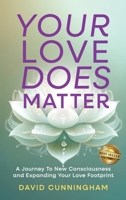 Your Love Does Matter: A Journey to New Consciousness and Expanding Your love Footprint 1966395701 Book Cover