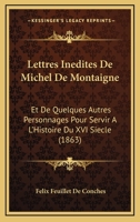 Lettres Inedites De Michel De Montaigne: Et De Quelques Autres Personnages Pour Servir A L'Histoire Du XVI Siecle (1863) 1160745048 Book Cover