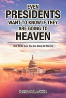 Even Presidents Want to Know if They Are Going to Heaven: How to Be Sure You Are Going to Heaven 1638856834 Book Cover
