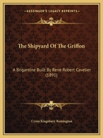 The Shipyard Of The Griffon: A Brigantine Built By Rene Robert Cavelier 1437033679 Book Cover