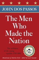 The Men Who Made the Nation: The Architects of the Young Republic 1782-1802 0385513623 Book Cover