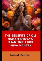 The benefits of Om Namah Shivaya Chanting: Lord Shiva Mantra 1692037072 Book Cover