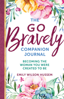 The Go Bravely Companion Journal: Becoming the Woman You Were Created to Be 1594719993 Book Cover