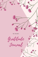 MY SECRET GRATITUDE JOURNAL: Gratitude Habit Builder Gratitude Journal To Cultivate An Attitude Of Gratitude and make a new habit 1657538974 Book Cover