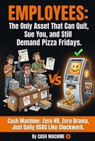 Employees: The Only Asset That Can Quit, Sue You, and Still Demand Pizza Fridays: Cash Machine: Zero HR, Zero Drama, Just Daily USDC Like Clockwork B0HC8NH41R Book Cover